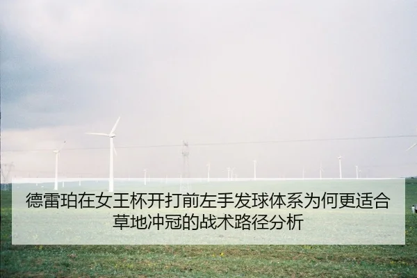 德雷珀在女王杯开打前左手发球体系为何更适合草地冲冠的战术路径分析