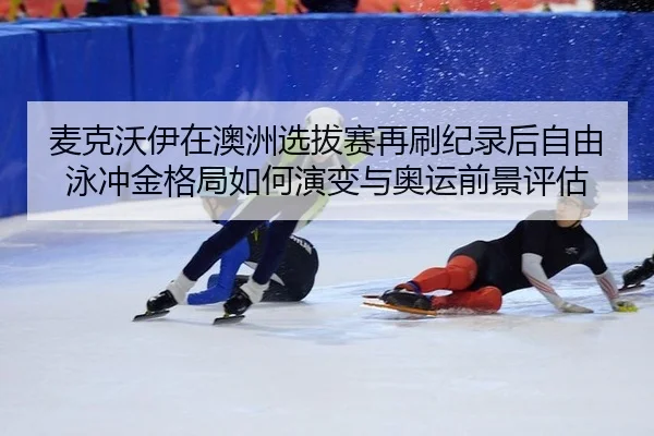 mai-ke-wo-yi-zai-ao-zhou-xuan-ba-sai-zai-shua-ji-lu-hou-zi-you-yong-chong-jin-ge-ju-ru-he-yan-bian-yu-ao-yun-qian-jing-2-314.jpg